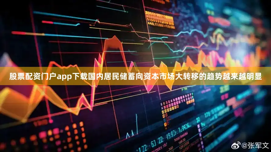 股票配资门户app下载国内居民储蓄向资本市场大转移的趋势越来越明显