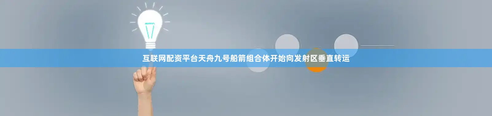 互联网配资平台天舟九号船箭组合体开始向发射区垂直转运