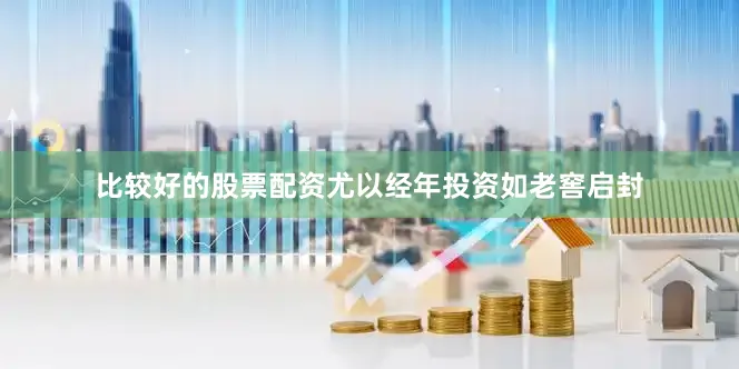 比较好的股票配资尤以经年投资如老窖启封