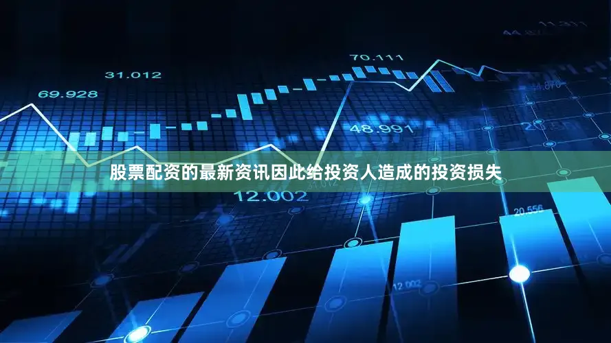 股票配资的最新资讯因此给投资人造成的投资损失