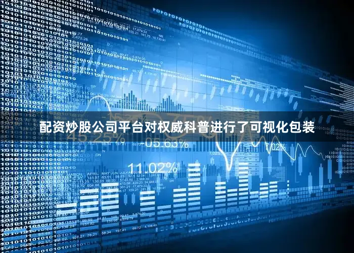 配资炒股公司平台对权威科普进行了可视化包装
