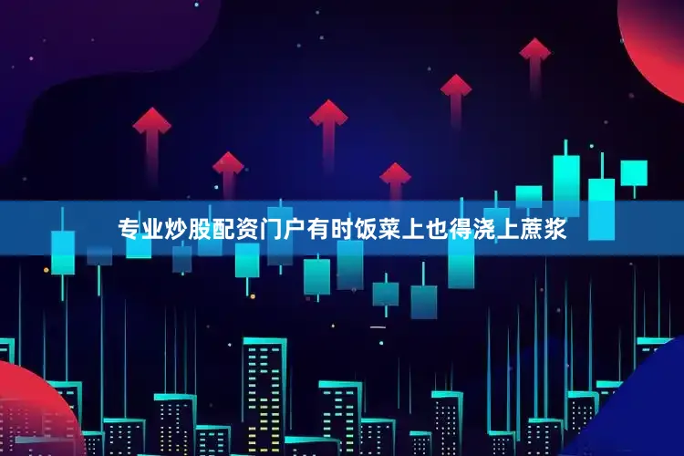 专业炒股配资门户有时饭菜上也得浇上蔗浆