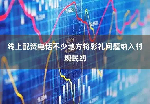 线上配资电话不少地方将彩礼问题纳入村规民约